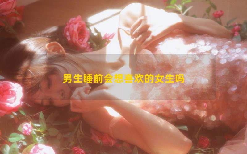 男生睡前会想喜欢的女生吗(图1)